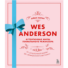 Книга "Уэс Андерсон. Аутентичные миры гениального режиссера. От «Бутылочной ракеты» до «Французского вестника»"