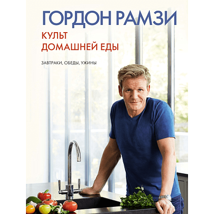 Книга "Культ домашней еды: Завтраки, обеды, ужины", Гордон Рамзи