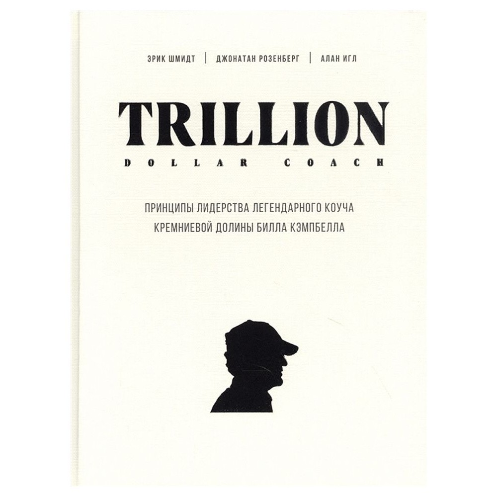 Книга "Trillion Dollar Coach. Принципы лидерства легендарного коуча Кремниевой долины Билла Кэмпбе", Эрик Шмидт, Джанатан Розенберг - 3
