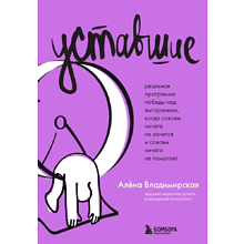 Книга "Уставшие. Реальная программа победы над выгоранием, когда совсем ничего не хочется и совсем ничего не помогает"