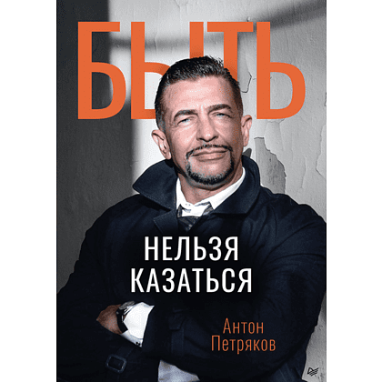 Книга "Быть нельзя казаться", Антон Петряков