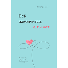 Книга "Все закончится, а ты нет. Книга силы, утешения и поддержки", Ольга Примаченко