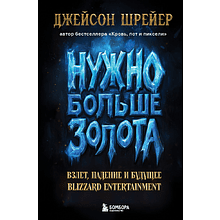 Книга "Нужно больше золота. Взлет, падение и будущее Blizzard Entertainment"