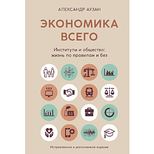 Книга "Экономика всего. Институты и общество: жизнь по правилам и без", Александр Аузан