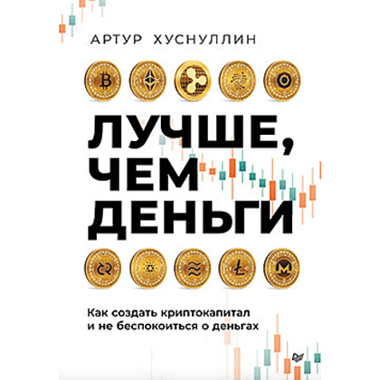 Книга "Лучше, чем деньги. Как создать криптокапитал и не беспокоиться о деньгах", Хуснуллин А.