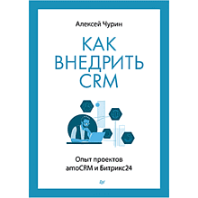 Книга "Как внедрить CRM. Опыт проектов amoCRM и Битрикс24", Алексей Чурин