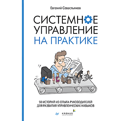 Книга "Системное управление на практике: 50 историй из опыта руководителей для развития управленческих навыков", Евгений Севастьянов