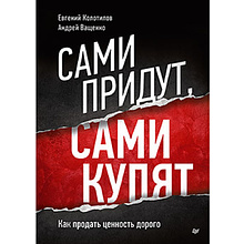 Книга "Сами придут, сами купят, Как продать ценность дорого, Авторская модель Колотилова-Ващенко"