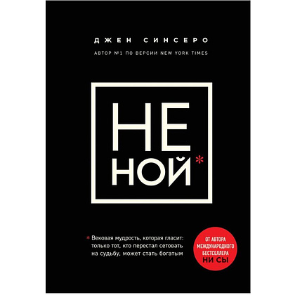 Книга "НЕ НОЙ. Вековая мудрость, которая гласит: хватит жаловаться пора становиться богатым", Синсеро Д.