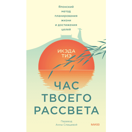 Книга "Час твоего рассвета. Японский метод планирования жизни и достижения целей", Икэда Тиэ
