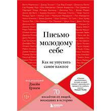 Книга "Письмо молодому себе. Как не упустить самое важное. 70 инсайтов от людей, вошедших в историю"