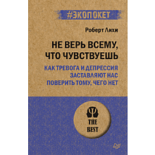 Книга "Не верь всему, что чувствуешь. Как тревога и депрессия заставляют нас поверить тому, чего нет (#экопокет)", Роберт Лихи