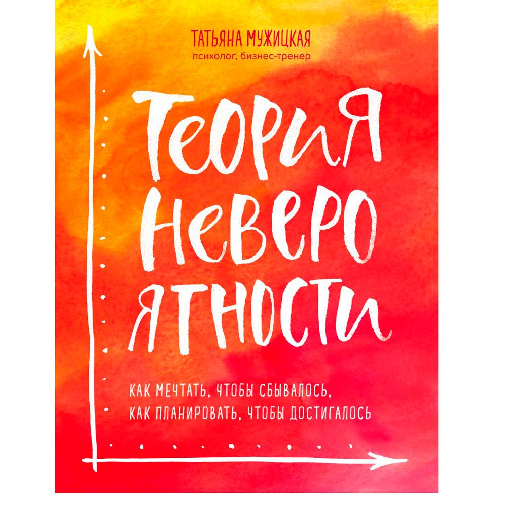 Книга "Теория невероятности. Как мечтать, чтобы сбывалось, как планировать, чтобы достигалось"